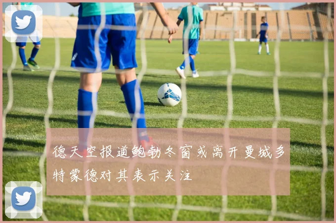 德天空报道鲍勃冬窗或离开曼城多特蒙德对其表示关注