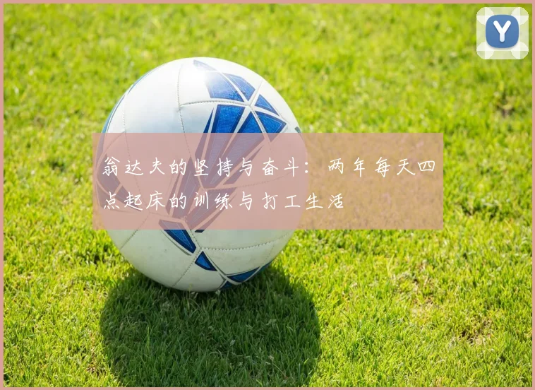 翁达夫的坚持与奋斗：两年每天四点起床的训练与打工生活